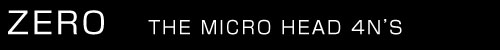 ZERO / THE MICRO HEAD 4N'S